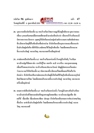 รหัสวิชา 96 สุขศึกษาฯ หน้า 47 
วันพฤหัสบดีที่ 4 กุมภาพันธ์ 2553 เวลา 12.30 - 14.30 น. 
28. นุชนารถเป็นนักเรียนชั้น ม.2 ของโรงเรียนวิทยาราษฎร์ซึ่งอยู่ใกล้ทะเล นุชนารถและ 
เพื่อน ๆ ชอบเก็บเศษเปลือกหอยที่ตายแล้วมาเล่นเป็นประจำ เดือนหน้าโรงเรียนจะมี 
นิทรรศการทางวิชาการ คุณครูให้นักเรียนแบ่งกลุ่มช่วยกันระดมความคิดจัดทำของ 
ที่ระลึกจากวัสดุที่มีในท้องถิ่นเพื่อจำหน่าย ถ้านักเรียนเป็นนุชนารถและเพื่อนจะทำ 
สิ่งประดิษฐ์ชนิดใด เพื่อให้ประหยัดและใช้วัสดุในท้องถิ่น โดยเลือกตอบในหมวด 
ชิ้นงานประดิษฐ์ หมวดวัสดุ และหมวดเครื่องมืออุปกรณ์ 
29. ภรณ์ชนกเป็นนักเรียนชั้น ม.3 ของโรงเรียนแห่งหนึ่ง ในหมู่บ้านใกล้ๆ โรงเรียน 
ชาวบ้านปลูกไม้ดอก เช่น บานไม่รู้โรย ดอกรัก มะลิ ดาวเรือง และกุหลาบมอญ 
เพื่อบริโภคและจำหน่าย ทางโรงเรียนจะจัดงานวันแม่ เชิญผู้ปกครองหรือแม่มา 
ร่วมงาน และให้นักเรียนชั้น ม.3 จัดหาของที่ระลึกแบบไทยเพื่อมอบให้แม่ในวัน 
ดังกล่าว ถ้านักเรียนเป็นภรณ์ชนกจะประดิษฐ์สิ่งใดโดยใช้วัสดุในท้องถิ่นและอนุรักษ์ 
ศิลปวัฒนธรรมไทย โดยเลือกตอบในหมวดชิ้นงานประดิษฐ์ หมวดวัสดุ และหมวด 
เครื่องมืออุปกรณ์ 
30. สายสวรรค์เป็นนักเรียนชั้น ม.3 ของโรงเรียนแห่งหนึ่ง ในหมู่บ้านตรงข้ามโรงเรียน 
ชาวบ้านดำเนินชีวิตตามหลักปรัชญาเศรษฐกิจพอเพียง ชาวบ้านจะปลูกพืช ผัก 
ผลไม้ เลี้ยงเป็ด เลี้ยงปลาตะเพียน ปลาดุก ถ้านักเรียนเป็นสายสวรรค์จะนำเศษวัสดุ 
พื้นบ้าน มาทำสิ่งประดิษฐ์ชนิดใด โดยเลือกตอบในหมวดชิ้นงานประดิษฐ์ หมวด 
วัสดุ และหมวดสี 
