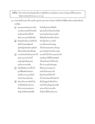 ตัวชี้วัด • วิเครำะห์และประเมินคุณค่ำด้ำนวรรณศิลป์ ของวรรณคดีและวรรณกรรมในฐำนะที่เป็นมรดกทำง
๑๙.
ขุนแผนแสนโศกสงสำรน้อง นิ่งนั่งฟังวันทองให้อัดอั้น
นำงหันมำกอดเท้ำเข้ำจำบัลย์ ขุนแผนนั้นหน้ำซบกับหลังเมีย
สะท้อนสะทึกสะอื้นไห้ ออกปำกน้ำตำไหลลงรำดเรี่ย
เสียแรงทรมำนตัวทั้งผัวเมีย เขี่ยดินเลี้ยงกันเหมือนหนึ่งนก
ฝ่ำยขุนช้ำงนั่งเหงำไม่เข้ำใกล้ ร้องไห้หน้ำขำวรำวกับผี
เสียใจไหลเล่อเพ้อพำที ครำวนี้ตำยแน่แล้วแม่คุณ
พุทโธ่อยู่หลัดหลัดมำพลัดกัน โอ้แม่วันทองตำยเพรำะอ้ำยขุน
เนื้อหนังเจ้ำจะพังลงเป็นจุณ เพรำะอ้ำยตุ่นโง่เง่ำเข้ำกรำบทูล
นำงวันทองร้องเรียกเอำดอกไม้ คลำนเข้ำไปไหว้กรำบทองประศรี
ลูกจะลำมำรดำในวันนี้ ขออภัยอย่ำให้มีซึ่งโทษทัณฑ์
แต่ลูกอยู่กับพ่อขุนแผน ให้แม่แค้นอย่ำงไรที่ไหนนั่น
จนถึงเวลำเขำฆ่ำฟัน สิ้นเวรกรรมกันเถิดแม่คุณ
สร้อยฟ้ำศรีมำลำสะอื้นไห้ พิไรพลำงทำงขอษมำว่ำ
ลูกได้ผิดพลั้งแต่หลังมำ จนถึงวันชีวำแม่บรรลัย
อย่ำเป็นเวรกรรมแก่ตัวข้ำ ก้มหน้ำลงแล้วก็ร้องไห้
วันทองรับษมำยิ่งอำลัย น้ำตำไหลโซมหน้ำด้วยปรำนี
พ่อจะเห็นมำรดำสักครึ่งวัน พ้นนั้นสูญเปล่ำเป็นเถ้ำถ่ำน
จะได้แต่คิดถึงคะนึงนำน กลับไปบ้ำนเถิดลูกอย่ำรอเย็น
เมื่อเวลำเขำฆ่ำแม่คอขำด จะอนำถไม่น่ำจะแลเห็น
เจ้ำดูหน้ำเสียแต่แม่ยังเป็น นึกถึงจะได้เห็นหน้ำมำรดำ
๑
๒
๓
๔
๕
วัฒนธรรมของชำติ (ท ๕.๑ ม. ๔-๖/๓)
มำกที่สุด
คำประพันธ์จำกเสภำเรื่อง ขุนช้ำง-ขุนแผน ตอน ฆ่ำนำงวันทอง ในข้อใดทำให้ผู้อ่ำนเกิดอำรมณ์สะเทือนใจ
 