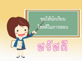 ขอให้นักเรียน
โชคดีในการสอบ
 