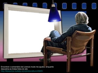 Encontrar o comentário de Lorenzo muito me ajudou, enquanto descobria as lindas fotos do site  http://ildesantos.multiply.com/photos/album/45#25.  