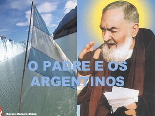 O PADRE E OS ARGENTINOS Severo Moreira Slides 
