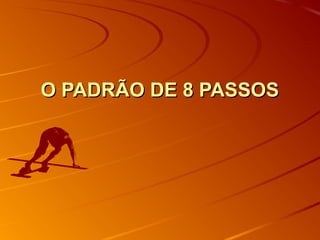 O PADRÃO DE 8 PASSOS

 
