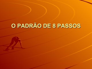 O PADRÃO DE 8 PASSOS 