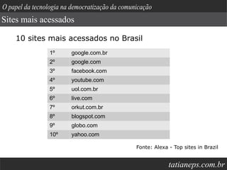 O papel da tecnologia na democratização da comunicação

Sites mais acessados

    10 sites mais acessados no Brasil
      ...