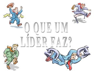O QUE UM LÍDER FAZ? 