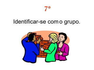 Identificar-se com o grupo.  7º 