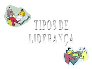 TIPOS DE LIDERANÇA 