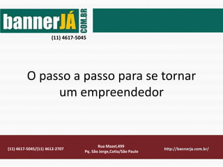 O passo a passo para se tornar
um empreendedor
(11) 4617-5045/(11) 4612-2707
Rua Mazel,499
Pq. São Jorge,Cotia/São Paulo
(11) 4617-5045
 