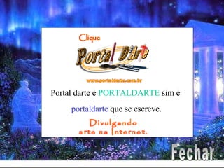 Portal darte é  PORTALDARTE  sim é  portaldarte  que se escreve. Fechar 