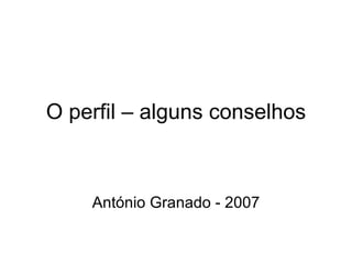 O perfil – alguns conselhos António Granado - 2007 