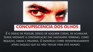 CONCUPISCÊNCIA DOS OLHOS
 