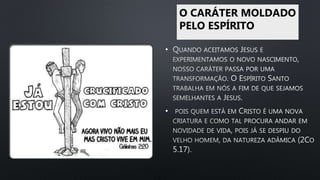 O CARÁTER MOLDADO
PELO ESPÍRITO
•
•
 