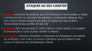 ATAQUES AO SEU CARÁTER
• A CARNE
• O DIABO
• E O MUNDO
 