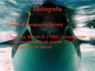 Bibliografia National Geographic Society Dawkins, Marian S. (1992)  Compreender   o comportamento do animal.  2ª ed.   Portugal: fim de século 