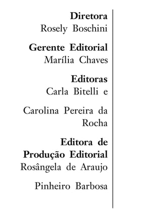 Diretora
Rosely Boschini
Gerente Editorial
Marília Chaves
Editoras
Carla Bitelli e
Carolina Pereira da
Rocha
Editora de
Produção Editorial
Rosângela de Araujo
Pinheiro Barbosa
 