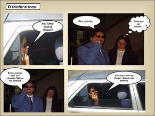 O telefone toca.  Alô. Amor, você já chegou? Sim, paixão... Tinha que ser casado... Não vejo a hora de chegar.  Beijos e até amanhã. Estou ansioso pela  sua chegada. Beijos! Até amanhã. 