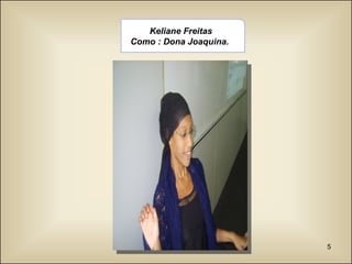 Keliane Freitas  Como : Dona Joaquina.  