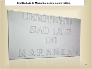 Em São Luiz do Maranhão, acontecia um velório .  
