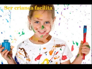 Ser criança facilita 