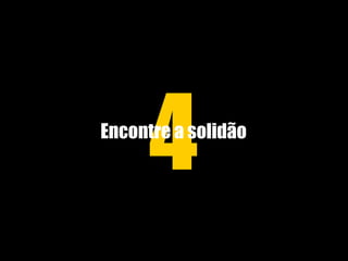 4 Encontre a solidão 