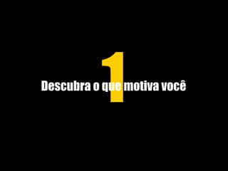 1 Descubra o que motiva você 