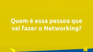 O Poder Do Networking na Era da Conectividade | Professor Pedro Cordier | Palestras Prime | 18 de maio 2016 | Universidade Estácio, Salvador
Quem é essa pessoa que
vai fazer o Networking?
 