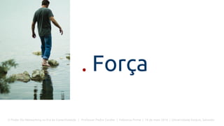 O Poder Do Networking na Era da Conectividade | Professor Pedro Cordier | Palestras Prime | 18 de maio 2016 | Universidade Estácio, Salvador
. Força
 