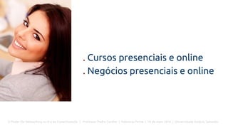 O Poder Do Networking na Era da Conectividade | Professor Pedro Cordier | Palestras Prime | 18 de maio 2016 | Universidade Estácio, Salvador
. Cursos presenciais e online
. Negócios presenciais e online
 