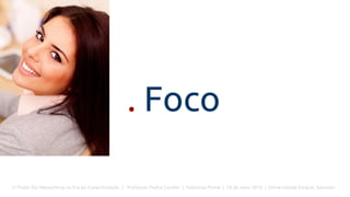 O Poder Do Networking na Era da Conectividade | Professor Pedro Cordier | Palestras Prime | 18 de maio 2016 | Universidade Estácio, Salvador
. Foco
 