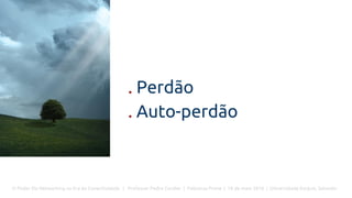 O Poder Do Networking na Era da Conectividade | Professor Pedro Cordier | Palestras Prime | 18 de maio 2016 | Universidade Estácio, Salvador
. Perdão
. Auto-perdão
 