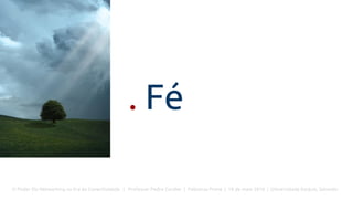 O Poder Do Networking na Era da Conectividade | Professor Pedro Cordier | Palestras Prime | 18 de maio 2016 | Universidade Estácio, Salvador
. Fé
 