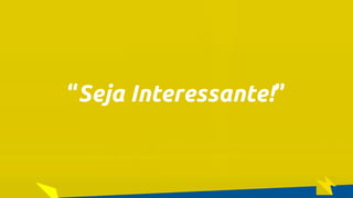 O Poder Do Networking na Era da Conectividade | Professor Pedro Cordier | Palestras Prime | 18 de maio 2016 | Universidade Estácio, Salvador
“Seja Interessante!”
 