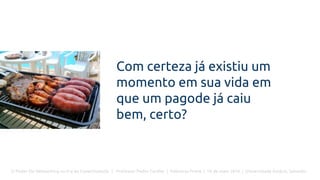 O Poder Do Networking na Era da Conectividade | Professor Pedro Cordier | Palestras Prime | 18 de maio 2016 | Universidade Estácio, Salvador
Com certeza já existiu um
momento em sua vida em
que um pagode já caiu
bem, certo?
 