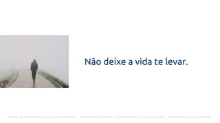 O Poder Do Networking na Era da Conectividade | Professor Pedro Cordier | Palestras Prime | 18 de maio 2016 | Universidade Estácio, Salvador
Não deixe a vida te levar.
 