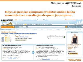 Mais poder para  QUESTIONAR Exemplos Hoje, as pessoas compram produtos online lendo comentários e a avaliaç ão  de quem já comprou.  