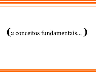 ( 2 conceitos   fundamentais…   ) 