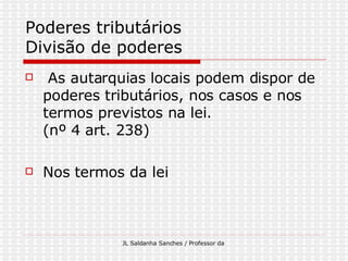 Poderes tributários  Divisão de poderes As autarquias locais podem dispor de poderes tributários, nos casos e nos termos previstos na lei.  (nº 4 art. 238) Nos termos da lei  
