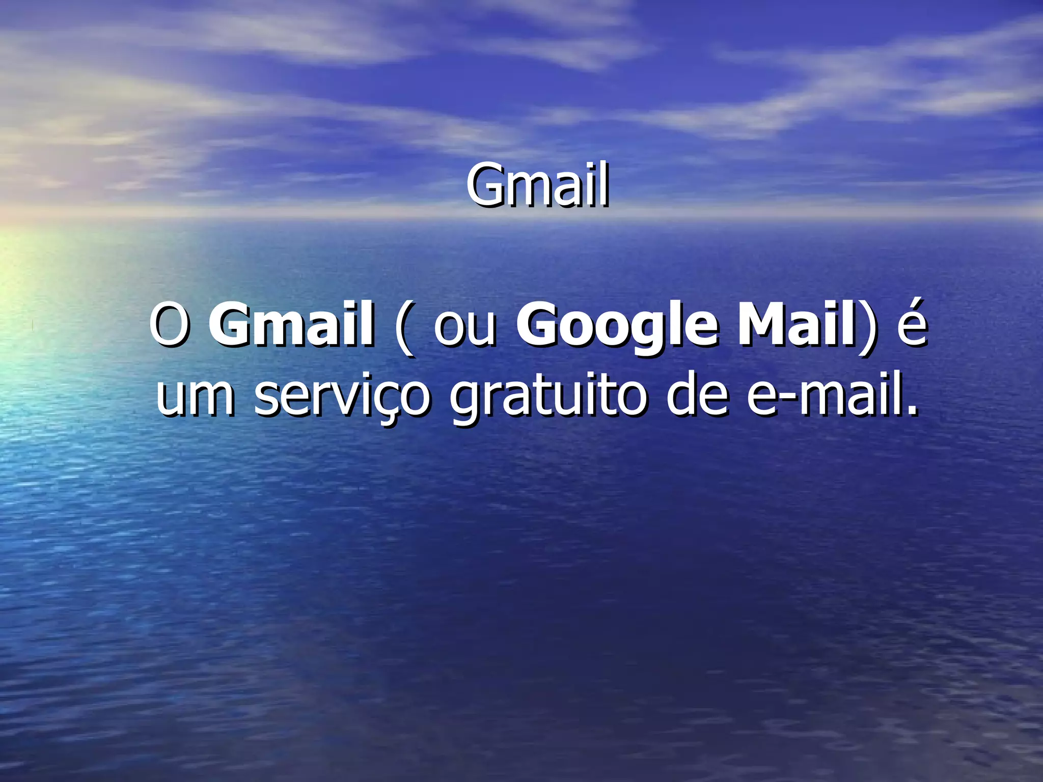 Gmail O  Gmail  ( ou  Google Mail ) é um serviço gratuito de e-mail. 