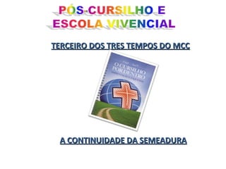 TERCEIRO DOS TRES TEMPOS DO MCC

A CONTINUIDADE DA SEMEADURA

 