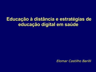 Educação à distância e estratégias de educação digital em saúde  Elomar Castilho Barilli 