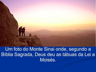 Um foto do Monte Sinai onde, segundo a Bíblia Sagrada, Deus deu as tábuas da Lei a Moisés. 