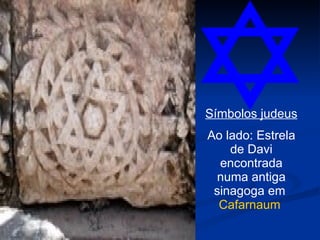 Símbolos judeus Ao lado: Estrela de Davi encontrada numa antiga sinagoga em  Cafarnaum   