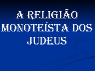 A Religião Monoteísta dos Judeus 