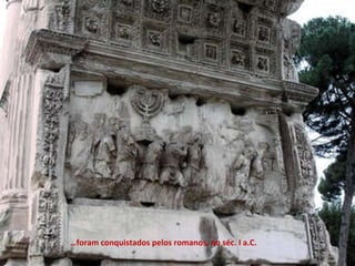 … foram conquistados pelos romanos, no séc. I a.C. 