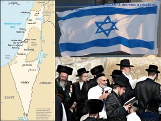 Em 1948, a Assembleia Geral da O.N.U. decretou a criação do estado de Israel. 