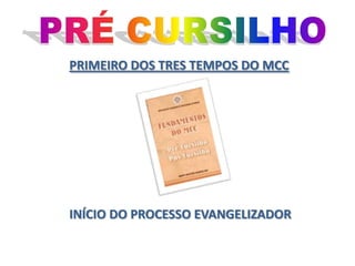 PRIMEIRO DOS TRES TEMPOS DO MCC

INÍCIO DO PROCESSO EVANGELIZADOR

 