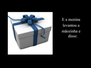 E a menina levantou a mãozinha e disse: 