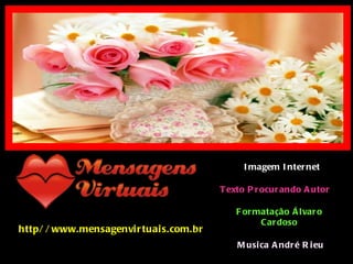 http//www.mensagenvirtuais.com.br Imagem Internet Texto Procurando Autor Formatação Álvaro Cardoso Musica André Rieu 