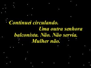 Continuei circulando.  Uma outra senhora balconista. Não. Não servia. Mulher não. 