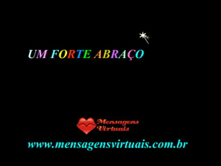 U M   F O R T E   A B R A Ç O www.mensagensvirtuais.com.br 